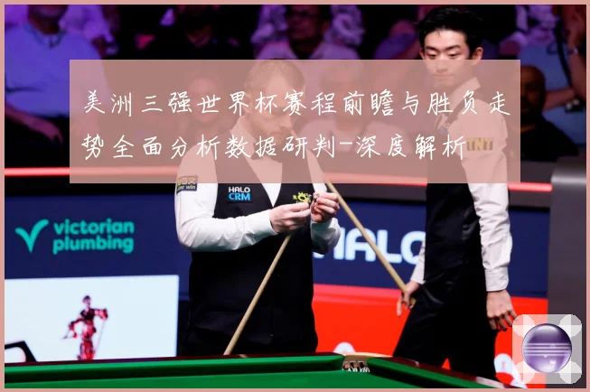 美洲三强世界杯赛程前瞻与胜负走势全面分析数据研判-深度解析