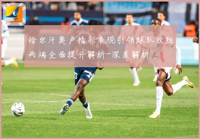 恰尔汗奥卢精彩表现引领球队攻防两端全面提升解析-深度解析
