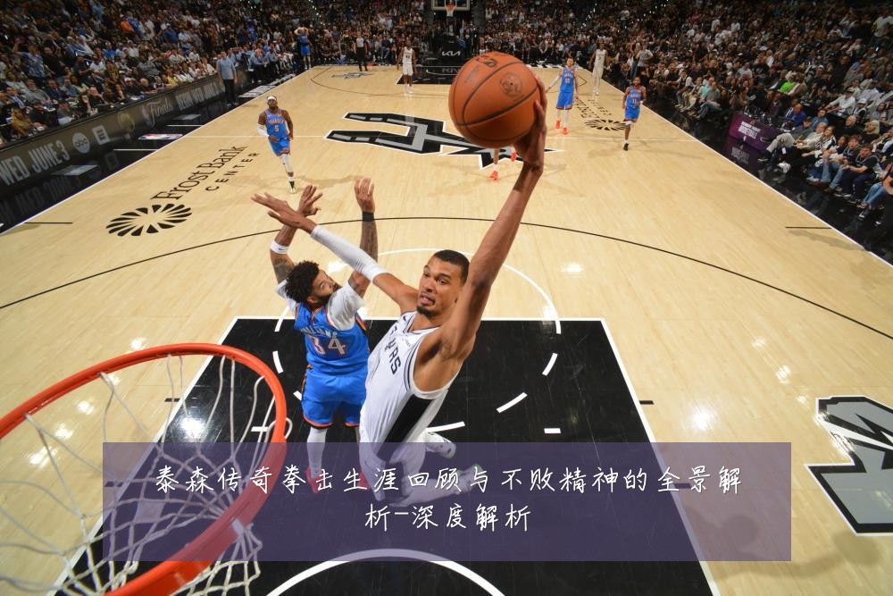 泰森传奇拳击生涯回顾与不败精神的全景解析-深度解析